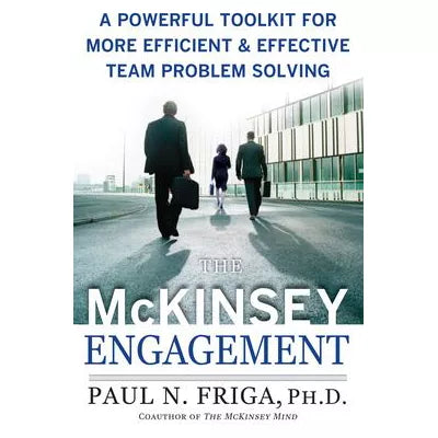 The McKinsey Engagement: A Powerful Toolkit For More Efficient and Effective Team Problem Solving