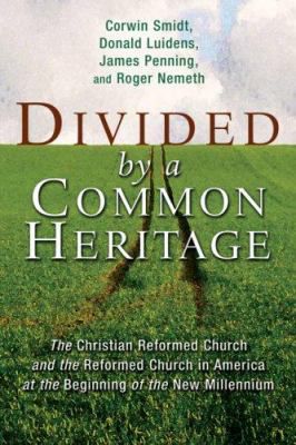 Divided by a Common Heritage: The Christian Reformed Church and the Reformed Church in America at the Beginning of the New Millennium