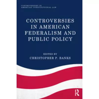 Controversies in American Federalism and Public Policy