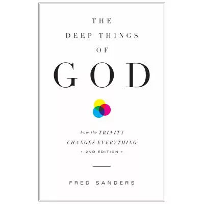 The Deep Things of God (Second Edition) : How the Trinity Changes Everything