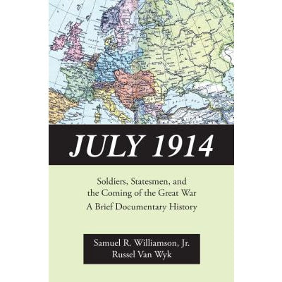 July 1914: Soldiers, Statesmen &amp; Coming of Great War