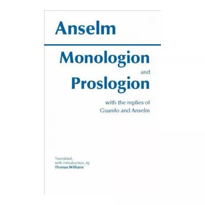 Monologion and Proslogion : with the replies of Gaunilo and Anselm