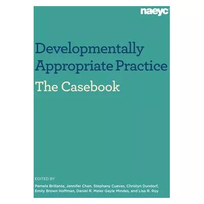 Casebook: Developmentally Appropriate Practice in Early Childhood Programs Serving Children from Birth Through Age 8